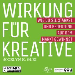 Das Buch “Wirkung für Kreative - Wie du sie stärkst und Bedeutung auf dem Markt gewinnst - 99U 3 (Ungekürzt) – Jocelyn K. Glei” online hören