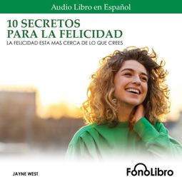 Das Buch “10 Secretos para la Felicidad - La Felicidad Está Más Cerca De Lo Que Crees (abreviado) – Jayne West” online hören