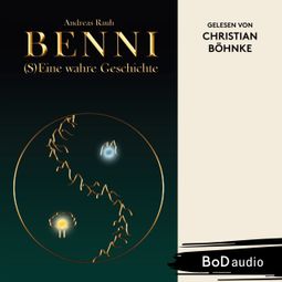 Das Buch “BENNI - (S)Eine wahre Geschichte (Ungekürzt) – Andreas Rauh” online hören