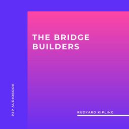 Das Buch “The Bridge Builders (Unabridged) – Rudyard Kipling” online hören