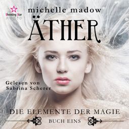 Das Buch «Äther - Die Elemente der Magie, Band 1 (ungekürzt) – Michelle Madow» online hören