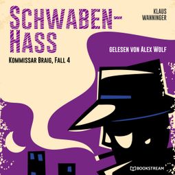 Das Buch “Schwaben-Hass - Kommissar Braig, Fall 4 (Ungekürzt) – Klaus Wanninger” online hören