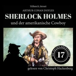 Das Buch “Sherlock Holmes und der amerikanische Cowboy - Die neuen Abenteuer, Folge 17 (Ungekürzt) – Arthur Conan Doyle, William K. Stewart” online hören
