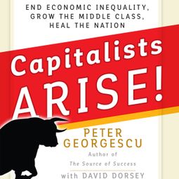 Das Buch “Capitalists, Arise! - End Economic Inequality, Grow the Middle Class, Heal the Nation (Unabridged) – Peter Georgescu” online hören