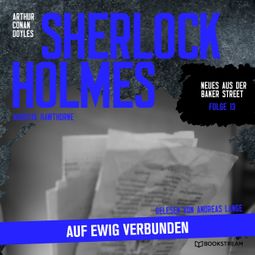 Das Buch “Sherlock Holmes: Auf ewig verbunden - Neues aus der Baker Street, Folge 13 (Ungekürzt) – Augusta Hawthorne, Sir Arthur Conan Doyle” online hören