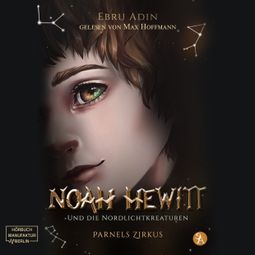 Das Buch “Parnels Zirkus - Noah Hewitt und die Nordlichtkreaturen, Band 1 (ungekürzt) – Ebru Adin” online hören