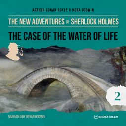 Das Buch “The Case of the Water of Life - The New Adventures of Sherlock Holmes, Episode 2 (Unabridged) – Sir Arthur Conan Doyle, Nora Godwin” online hören