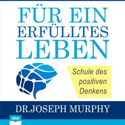 Das Buch “Für ein erfülltes Leben - Schule des positiven Denkens (Ungekürzt) – Joseph Murphy” online hören