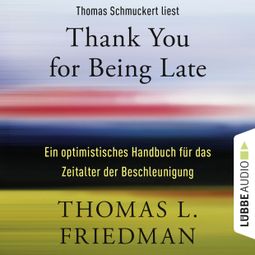 Das Buch “Thank You for Being Late - Ein optimistisches Handbuch für das Zeitalter der Beschleunigung (Ungekürzt) – Thomas L. Friedman” online hören