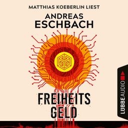 Das Buch “Freiheitsgeld (Ungekürzt) – Andreas Eschbach” online hören