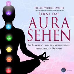 Das Buch “Lerne das Aurasehen - Ein Praxisbuch zum Trainieren deiner hellsichtigen Fähigkeit (ungekürzt) – Helen Wohlgemuth” online hören