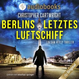 Das Buch “Berlins letztes Luftschiff - Ein Sam Reilly Thriller, Band 1 (Ungekürzt) – Christopher Cartwright” online hören