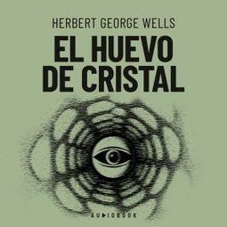 Das Buch “El huevo de cristal (Completo) – Herbert George Wells” online hören