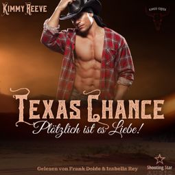 Das Buch “Texas Chance: Plötzlich ist es Liebe! - Kings Creek, Band 1 (ungekürzt) – Kimmy Reeve” online hören