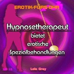 Das Buch “Erotik für's Ohr, Hypnosetherapeut bietet erotische Spezialbehandlungen – Lela Gray” online hören