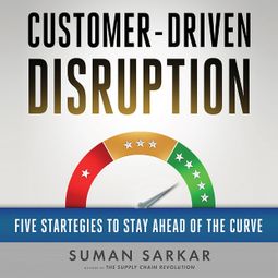Das Buch “Customer-Driven Disruption - Five Strategies to Stay Ahead of the Curve (Unabridged) – Suman Sarkar” online hören