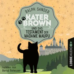 Das Buch “Kater Brown und das Testament der Madame Maupu - Ein Kater Brown-Krimi, Teil 4 (Ungekürzt) – Ralph Sander” online hören