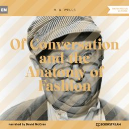 Das Buch “Of Conversation and the Anatomy of Fashion (Unabridged) – H. G. Wells” online hören