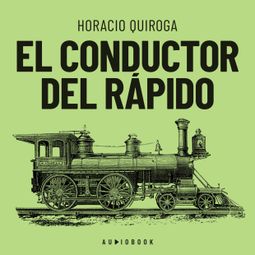 Das Buch “El conductor del rápido (Completo) – Horacio Quiroga” online hören