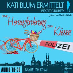 Das Buch “Eine Herausforderung zum Küssen - Kati Blum ermittelt - Krimikomödie, Band 2 (ungekürzt) – Birgit Gruber” online hören