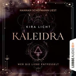 Das Buch “Wer die Liebe entfesselt - Kaleidra-Trilogie, Teil 3 (Ungekürzt) – Kira Licht” online hören