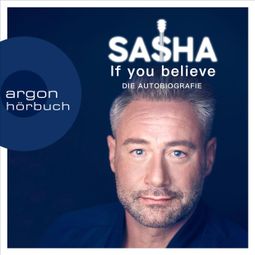 Das Buch “If you believe - Die Autobiografie (Ungekürzte Autorenlesung) – Sasha” online hören