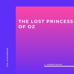 Das Buch “The Lost Princess of Oz (Unabridged) – L. Frank Baum” online hören