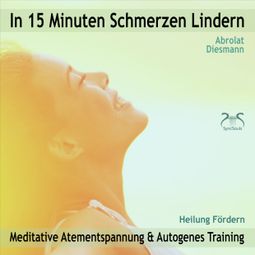 Das Buch “In 15 Minuten Schmerzen Lindern - Meditative Atementspannung & Autogenes Training - Heilung Fördern – Franziska Diesmann, Torsten Abrolat” online hören
