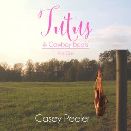 Das Buch “Tutus & Cowboy Boots Series, Book 1: A Small Town Dance Romance – Casey Peeler” online hören