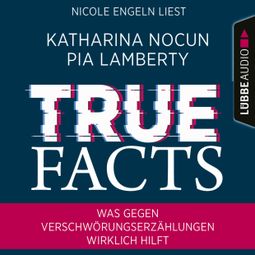 Das Buch “True Facts - Was gegen Verschwörungserzählungen wirklich hilft (Ungekürzt) – Katharina Nocun, Pia Lamberty” online hören
