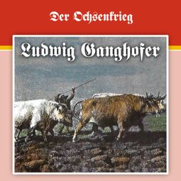 Das Buch “Ludwig Ganghofer, Folge 2: Der Ochsenkrieg – Ludwig Ganghofer, George Chevalier” online hören
