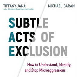 Das Buch “Subtle Acts of Exclusion - How to Understand, Identify, and Stop Microaggressions (Unabridged) – Michael Baran, Tiffany Jana” online hören
