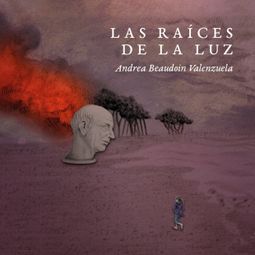 Das Buch “Las raíces de la luz – Andrea Beaudoin Valenzuela” online hören