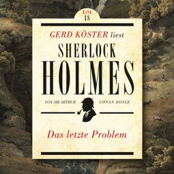Das Buch “Das letzte Problem - Gerd Köster liest Sherlock Holmes, Band 18 (Ungekürzt) – Sir Arthur Conan Doyle” online hören