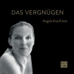Das Buch “Das Vergnügen - Angela Krauß liest (ungekürzt) – Angela Krauß” online hören