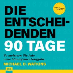 Das Buch “Die entscheidenden 90 Tage - So meistern Sie jede neue Managementaufgabe (Ungekürzt) – Michael D. Watkins” online hören