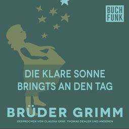 Das Buch “Die klare Sonne bringts an den Tag – Brüder Grimm” online hören
