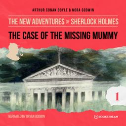 Das Buch “The Case of the Missing Mummy - The New Adventures of Sherlock Holmes, Episode 1 (Unabridged) – Arthur Conan Doyle, Nora Godwin” online hören