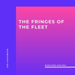 Das Buch “The Fringes of the Fleet (Unabridged) – Rudyard Kipling” online hören