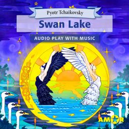Das Buch “Swan Lake, The Full Cast Audioplay with Music - Classics for Kids, Classic for everyone – Pyotr Tchaikovsky” online hören