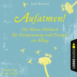 Das Buch “Aufatmen! - Das kleine Hörbuch für Entspannung und Energie im Alltag (Ungekürzt) – Jutta Ritschel” online hören