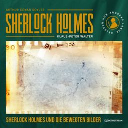 Das Buch “Sherlock Holmes und die bewegten Bilder - Eine neue Sherlock Holmes Kriminalgeschichte (Ungekürzt) – Arthur Conan Doyle, Klaus-Peter Walter” online hören