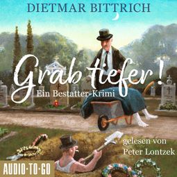 Das Buch “Grab tiefer! - Ein Bestatter-Krimi (ungekürzt) – Dietmar Bittrich” online hören