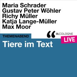 Das Buch “Tiere im Text - lit.COLOGNE live (Ungekürzt) – Maria Schrader, Gustav Peter Wöhler, Max Moor” online hören