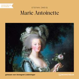 Das Buch “Marie Antoinette (Ungekürzt) – Stefan Zweig” online hören