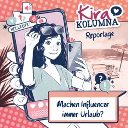 Das Buch “Kira Kolumna, Kira Kolumna Reportage, Machen Influencer immer Urlaub? – Christiane Blatz, Anna Grünert” online hören