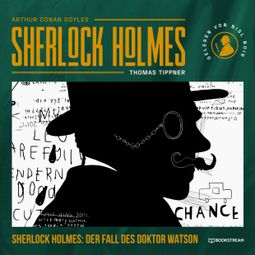 Das Buch “Sherlock Holmes: Der Fall des Doktor Watson - Eine neue Sherlock Holmes Kriminalgeschichte (Ungekürzt) – Arthur Conan Doyle, Thomas Tippner” online hören