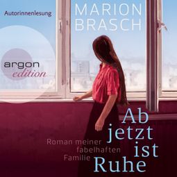 Das Buch «Ab jetzt ist Ruhe - Roman meiner fabelhaften Familie (Ungekürzte Autorinnenlesung) – Marion Brasch» online hören