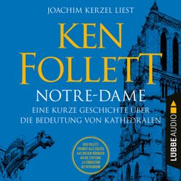 Das Buch «Notre-Dame - Eine kurze Geschichte über die Bedeutung von Kathedralen (Ungekürzt) – Ken Follett» online hören