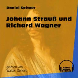 Das Buch «Johann Strauß und Richard Wagner (Ungekürzt) – Daniel Spitzer» online hören